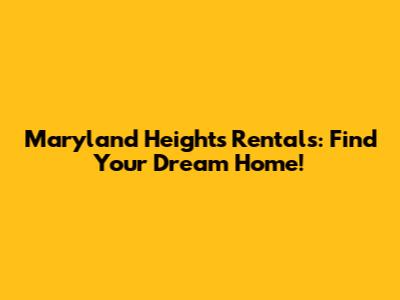 Maryland Heights Rentals: Find Your Dream Home!