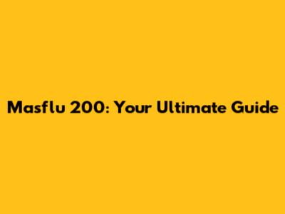 Masflu 200: Your Ultimate Guide