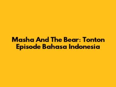 Masha And The Bear: Tonton Episode Bahasa Indonesia