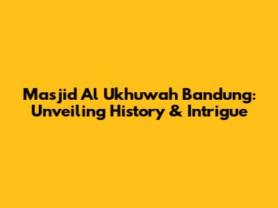 Masjid Al Ukhuwah Bandung: Unveiling History & Intrigue