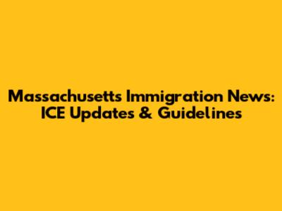 Massachusetts Immigration News: ICE Updates & Guidelines
