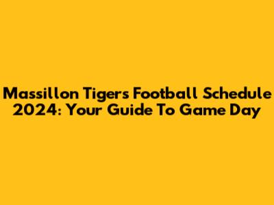 Massillon Tigers Football Schedule 2024: Your Guide To Game Day