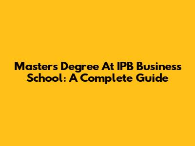 Master's Degree At IPB Business School: A Complete Guide