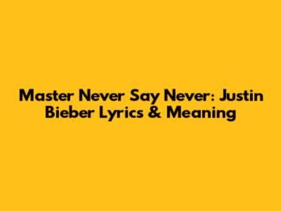 Master 'Never Say Never': Justin Bieber Lyrics & Meaning