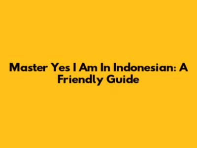 Master 'Yes I Am' In Indonesian: A Friendly Guide