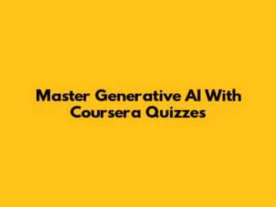 Master Generative AI With Coursera Quizzes