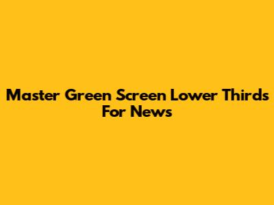 Master Green Screen Lower Thirds For News