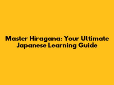Master Hiragana: Your Ultimate Japanese Learning Guide