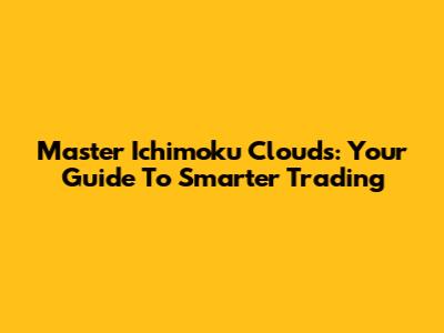 Master Ichimoku Clouds: Your Guide To Smarter Trading