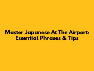 Master Japanese At The Airport: Essential Phrases & Tips