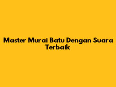 Master Murai Batu Dengan Suara Terbaik