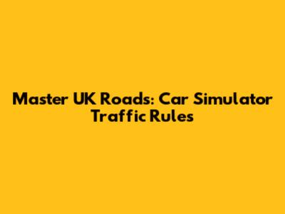 Master UK Roads: Car Simulator Traffic Rules