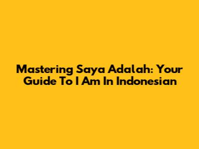 Mastering 'Saya Adalah': Your Guide To 'I Am' In Indonesian
