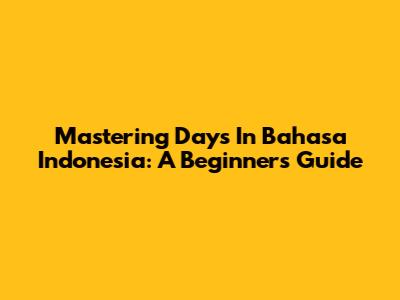 Mastering Days In Bahasa Indonesia: A Beginner's Guide