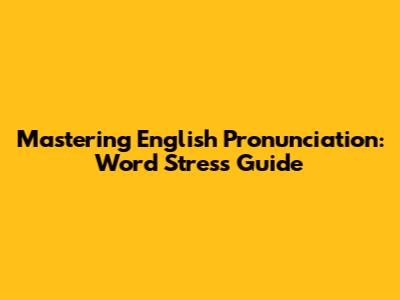 Mastering English Pronunciation: Word Stress Guide