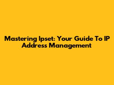 Mastering Ipset: Your Guide To IP Address Management