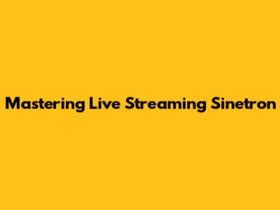 Mastering Live Streaming Sinetron
