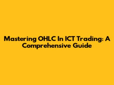 Mastering OHLC In ICT Trading: A Comprehensive Guide