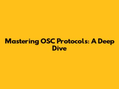Mastering OSC Protocols: A Deep Dive