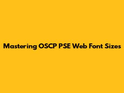Mastering OSCP PSE Web Font Sizes