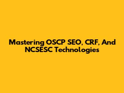 Mastering OSCP SEO, CRF, And NCSESC Technologies