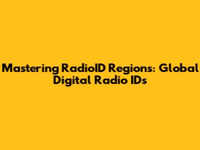 Mastering RadioID Regions: Global Digital Radio IDs