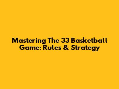 Mastering The 33 Basketball Game: Rules & Strategy