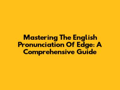 Mastering The English Pronunciation Of 'Edge': A Comprehensive Guide
