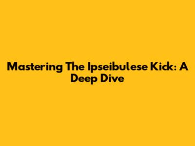 Mastering The Ipseibulese Kick: A Deep Dive