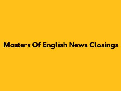 Masters Of English News Closings