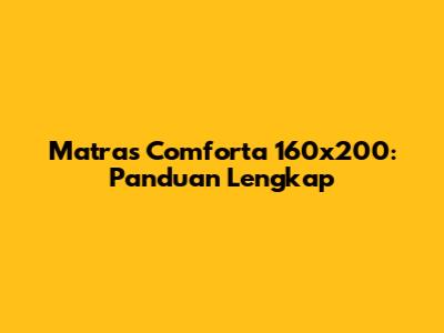 Matras Comforta 160x200: Panduan Lengkap
