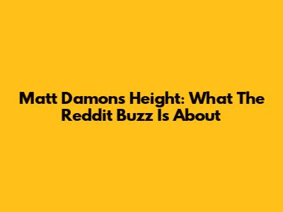 Matt Damon's Height: What The Reddit Buzz Is About