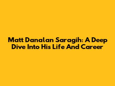 Matt Danalan Saragih: A Deep Dive Into His Life And Career