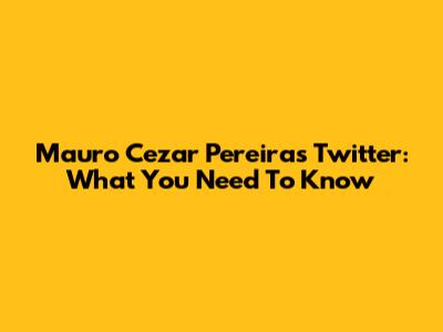 Mauro Cezar Pereira's Twitter: What You Need To Know