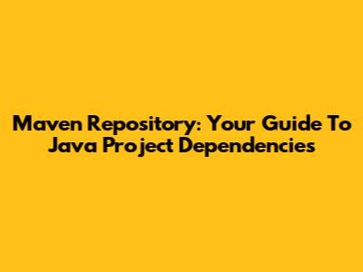 Maven Repository: Your Guide To Java Project Dependencies