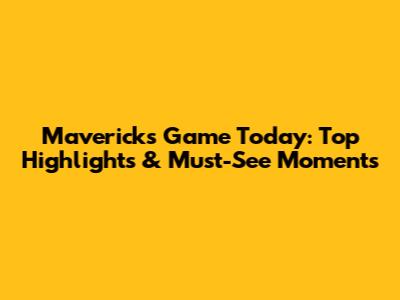 Mavericks Game Today: Top Highlights & Must-See Moments