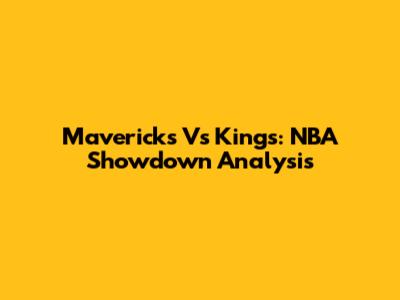 Mavericks Vs Kings: NBA Showdown Analysis