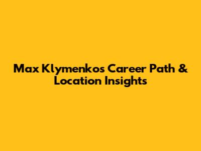 Max Klymenko's Career Path & Location Insights