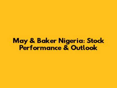 May & Baker Nigeria: Stock Performance & Outlook