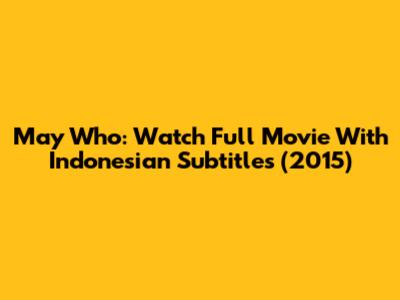 May Who: Watch Full Movie With Indonesian Subtitles (2015)