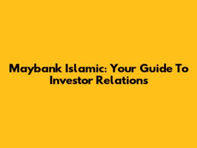 Maybank Islamic: Your Guide To Investor Relations