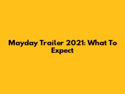 Mayday Trailer 2021: What To Expect