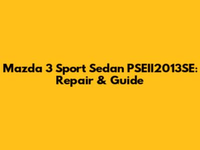 Mazda 3 Sport Sedan PSEII2013SE: Repair & Guide