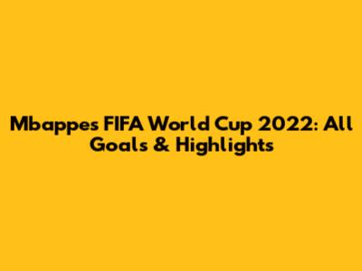 Mbappe's FIFA World Cup 2022: All Goals & Highlights
