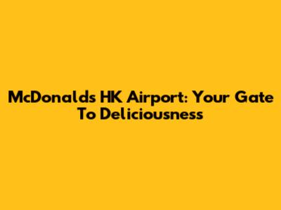 McDonald's HK Airport: Your Gate To Deliciousness