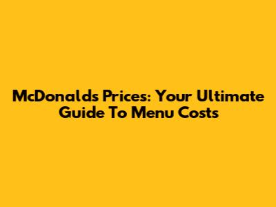 McDonald's Prices: Your Ultimate Guide To Menu Costs