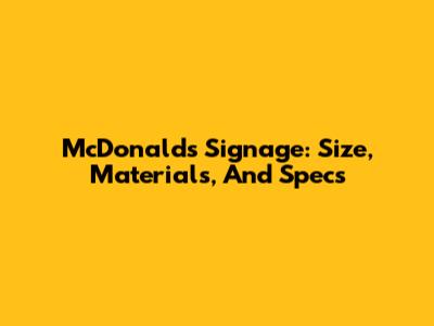 McDonald's Signage: Size, Materials, And Specs