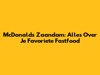 McDonald's Zaandam: Alles Over Je Favoriete Fastfood