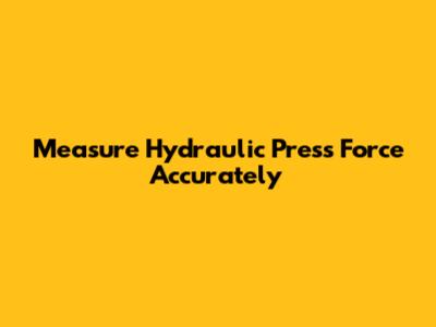 Measure Hydraulic Press Force Accurately