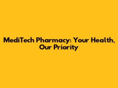 MediTech Pharmacy: Your Health, Our Priority